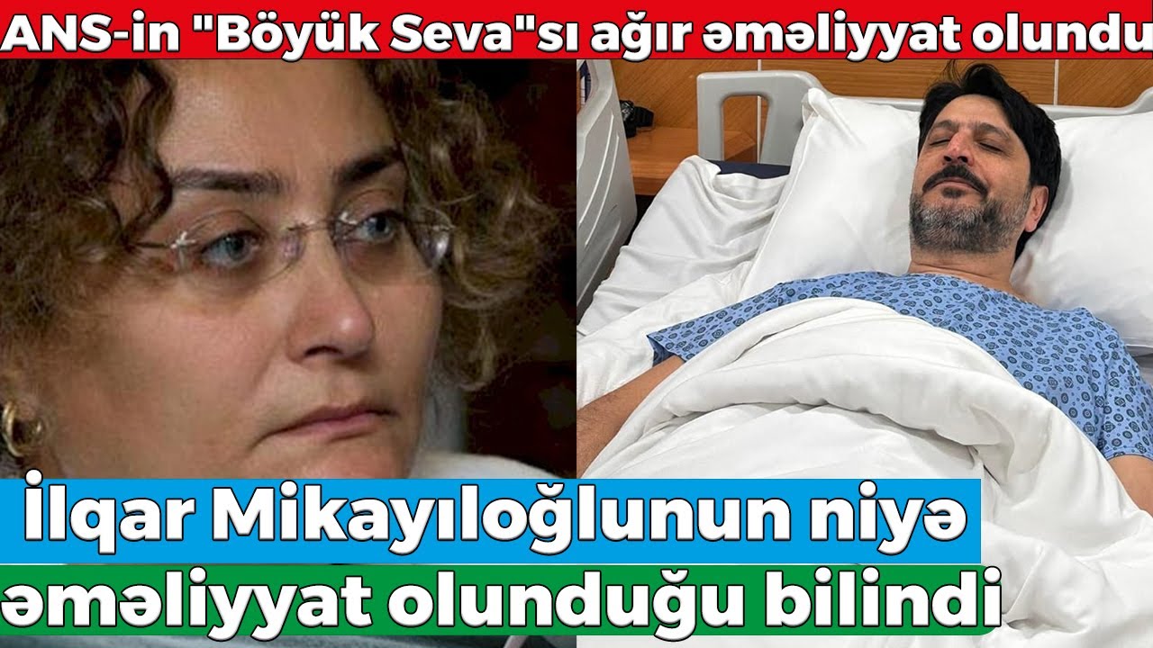 İlqar Mikayıloğlunun niyə əməliyyat olunduğu bilindi - ANS-in 