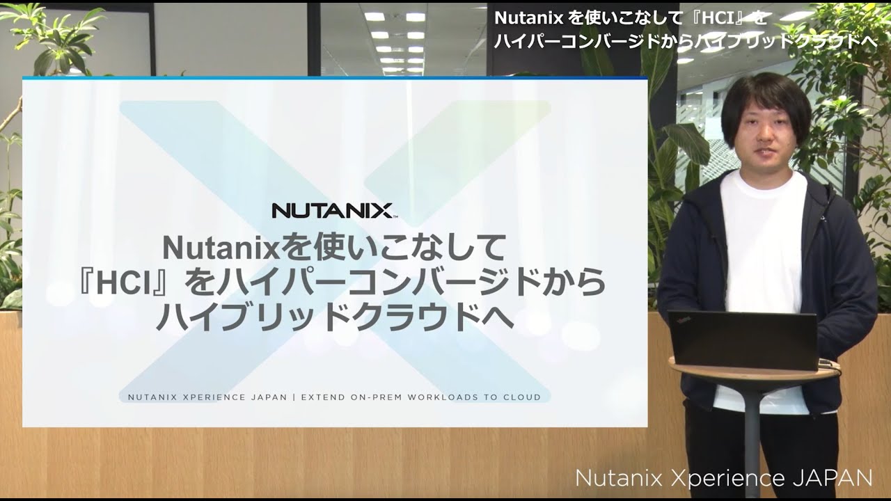 Nutanixを使いこなして『HCI』をハイパーコンバージドからハイブリッドクラウドへ | Nutanix Xperience JAPAN
