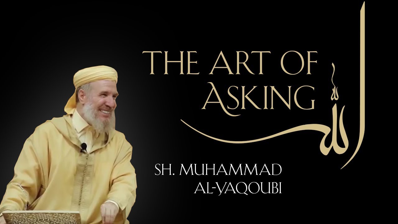 The Art of Asking Allah – Sh. Muhammad al-Yaqoubi