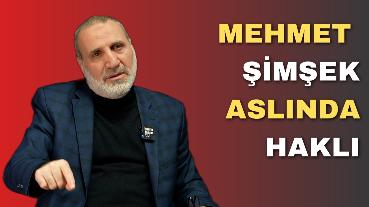 MEHMET ŞİMŞEK ASLINDA HAKLI