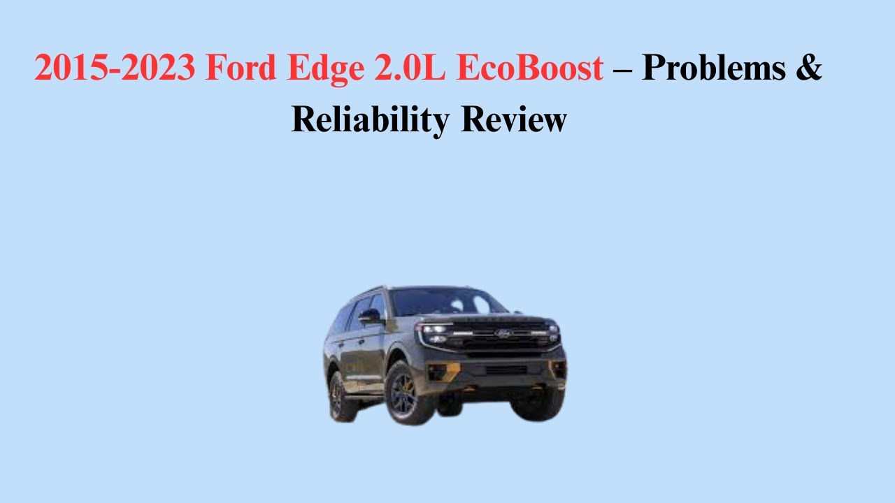 2015-2023 Ford Edge 2.0L EcoBoost &ndash; Problems & Reliability Review