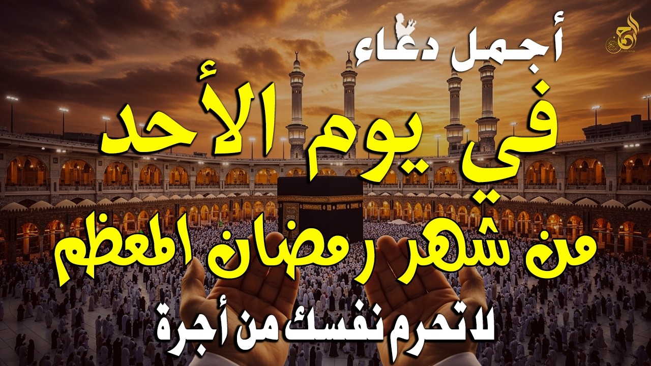 دعاء في يوم الأحد رابع يوم من رمضان 2026 مكتوب كامل | أفضل أدعية لاستقبال رمضان