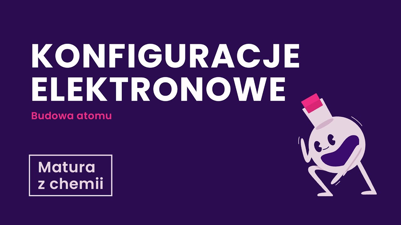 Konfiguracje elektronowe - Budowa atomu - Matura z chemii