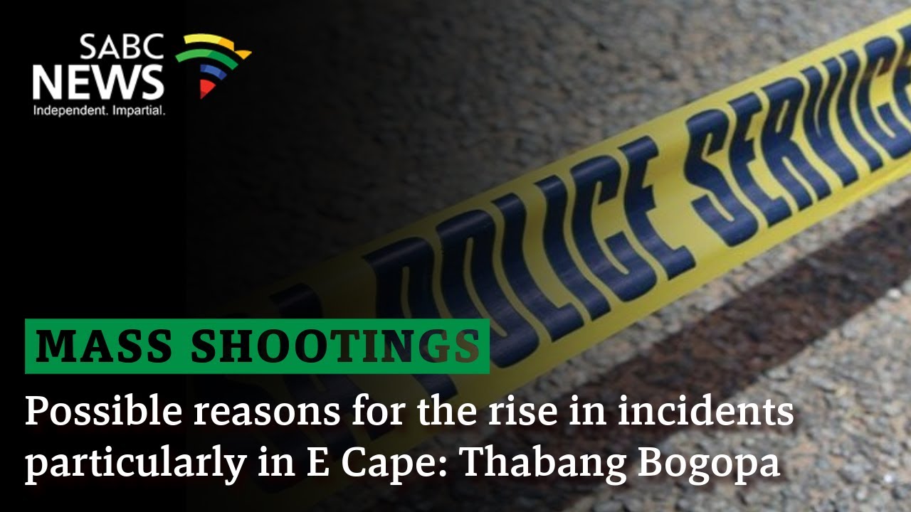 Mass Shootings | Possible reasons for the rise in incidents particularly in E Cape: Thabang Bogopa