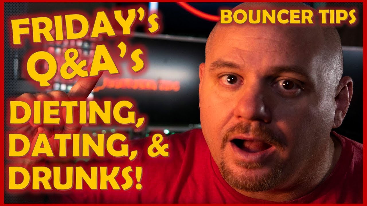 Bouncer Tips Friday's Q&A's #5: Dieting, Dating, and Drunks!