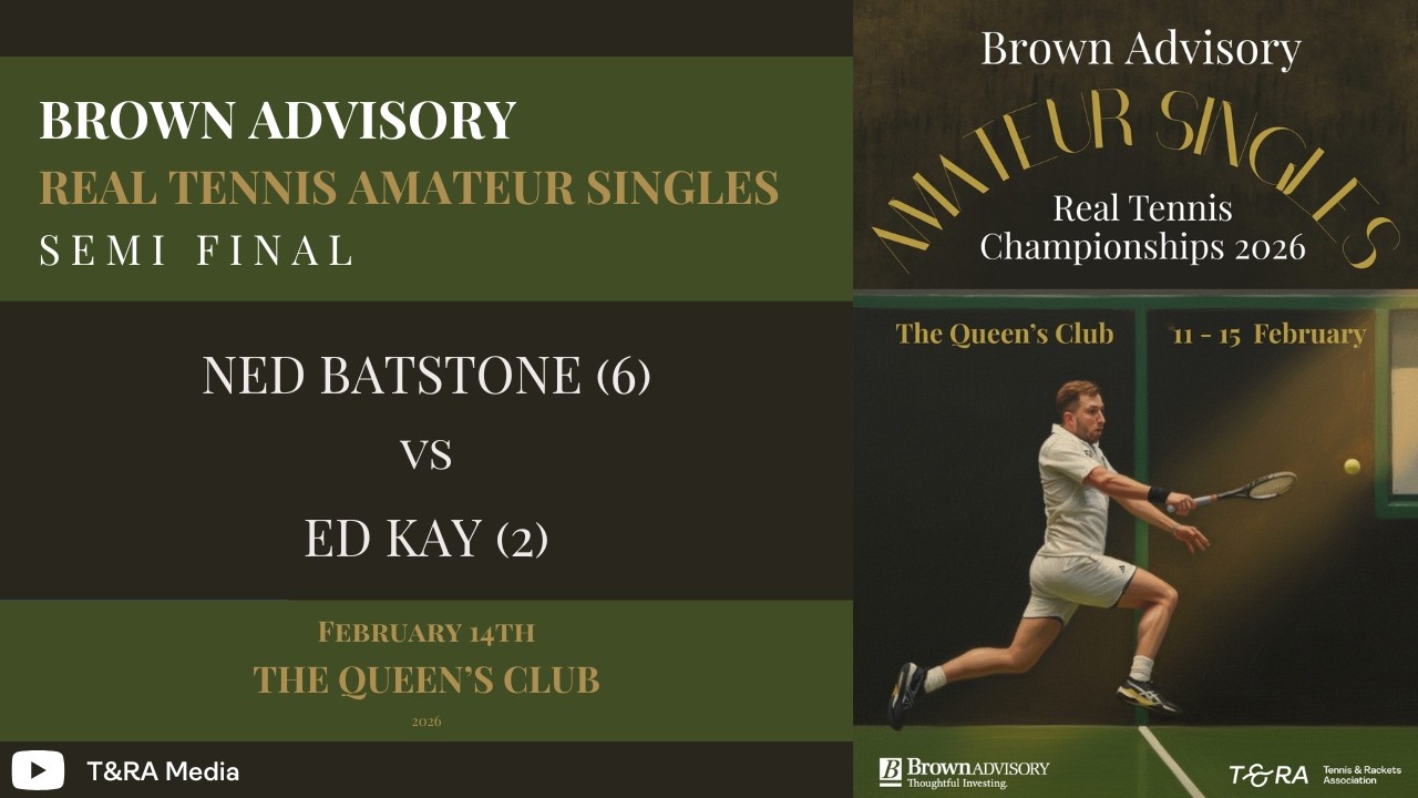 Brown Advisory British Amateur Real Tennis 2026 - Semi Final - Ned Batstone vs Ed Kay