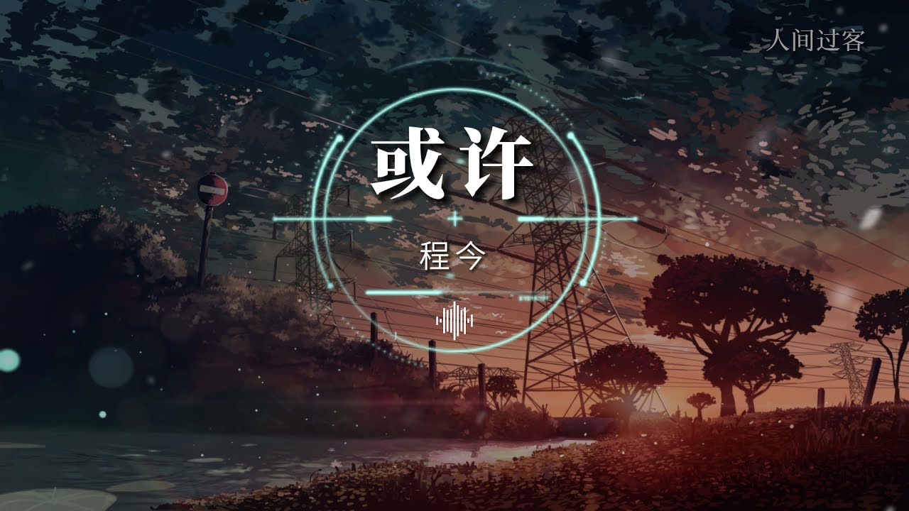 或许 - 程今【或许我还在幻想你 把谎话编得有一点点善意】动态歌词