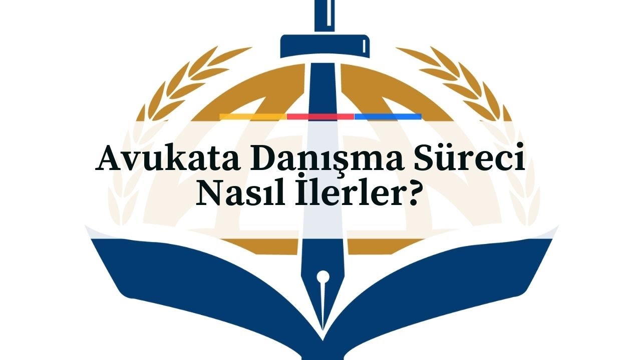 Avukata Danışma Süreci Nasıl İlerler?