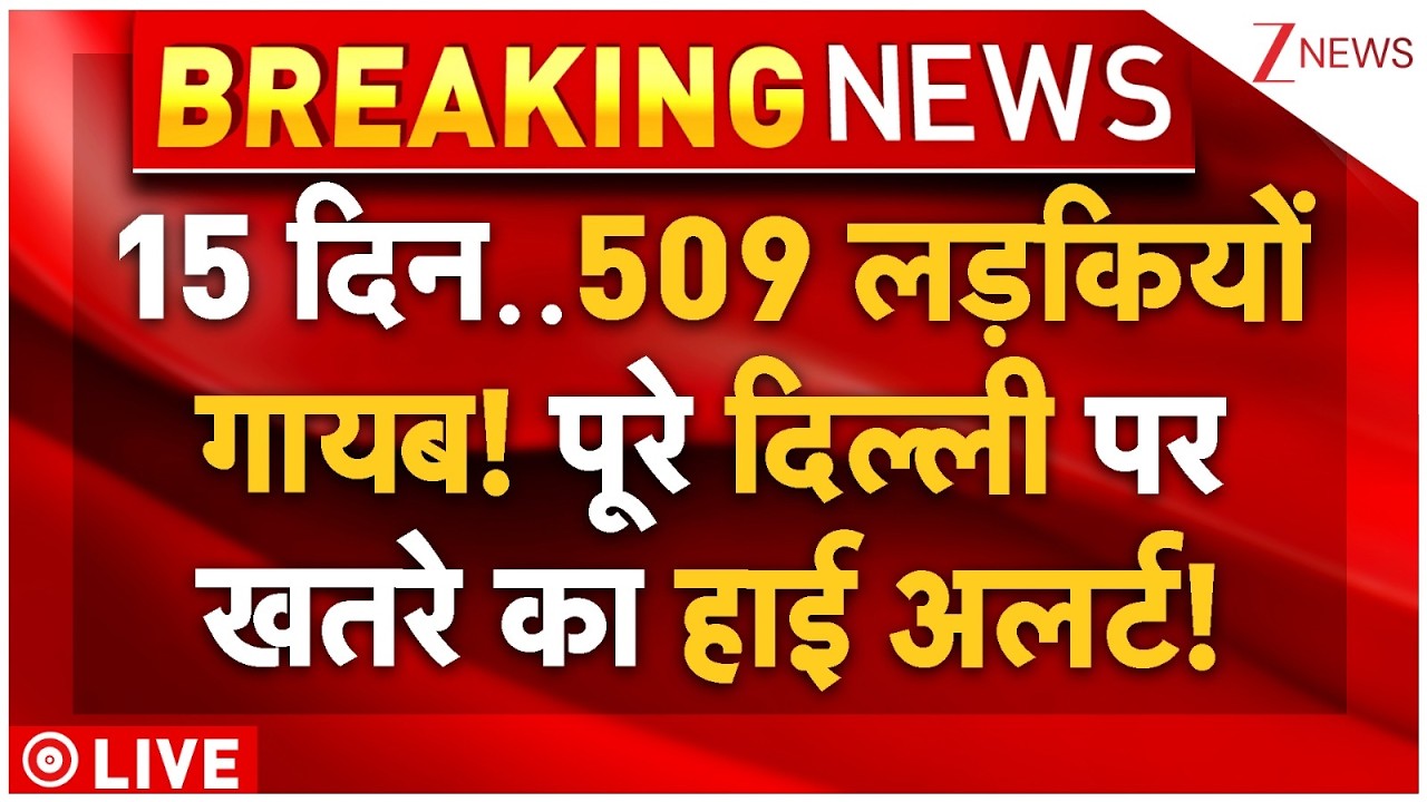 Delhi Girls In Danger Big Breaking LIVE: 15 दिन..509 लड़कियों गायब! पूरे दिल्ली पर खतरे का हाई अलर्ट!