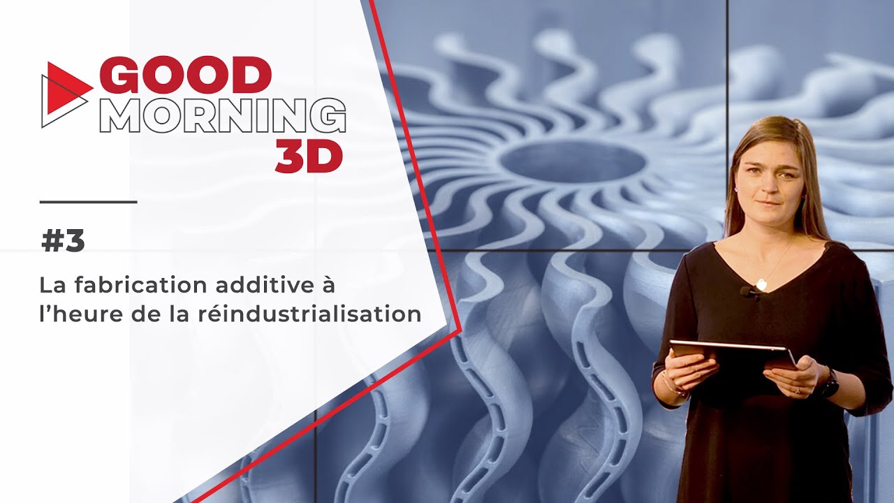 #3 La fabrication additive à l'heure de la réindustrialisation - Good Morning 3D