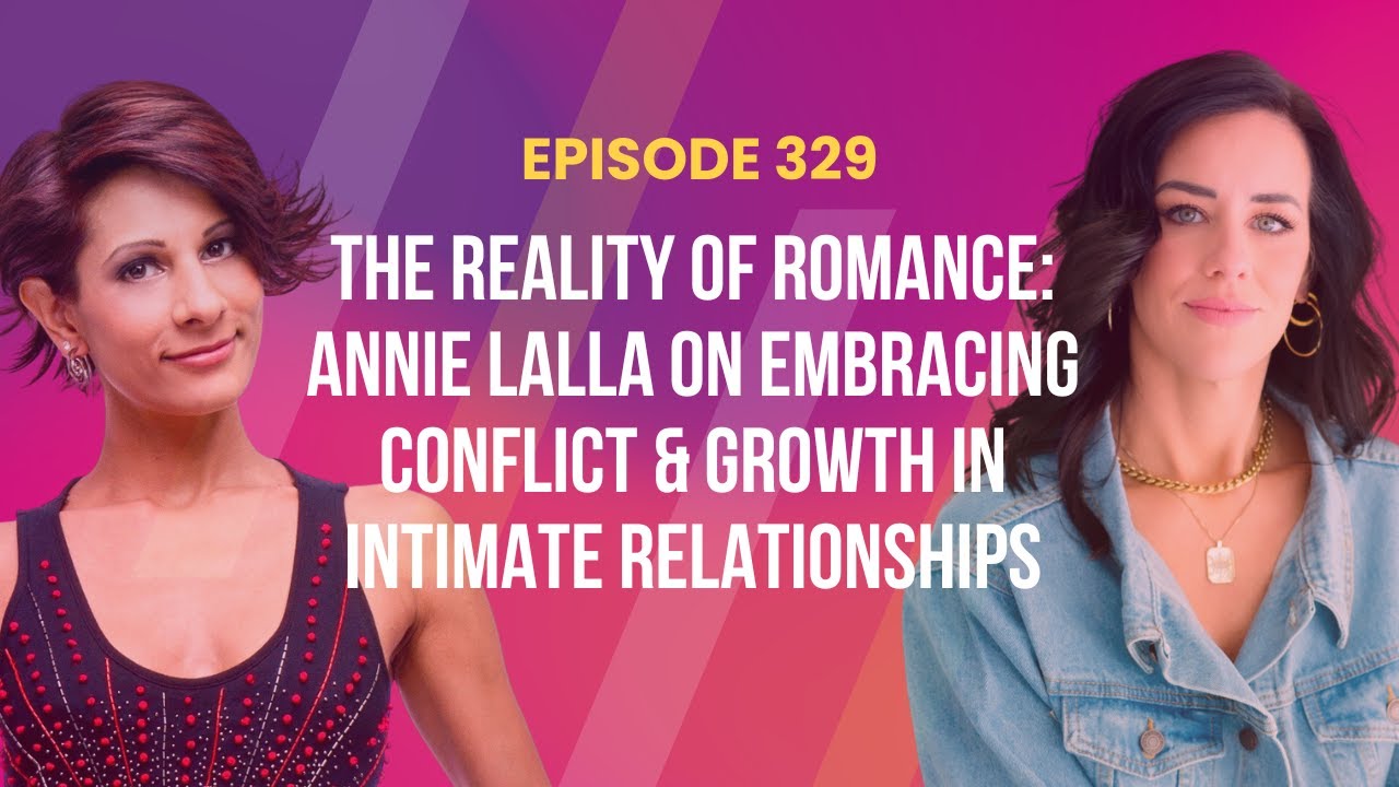 The Reality of Romance: Annie Lalla on Embracing Conflict & Growth in Intimate Relationships