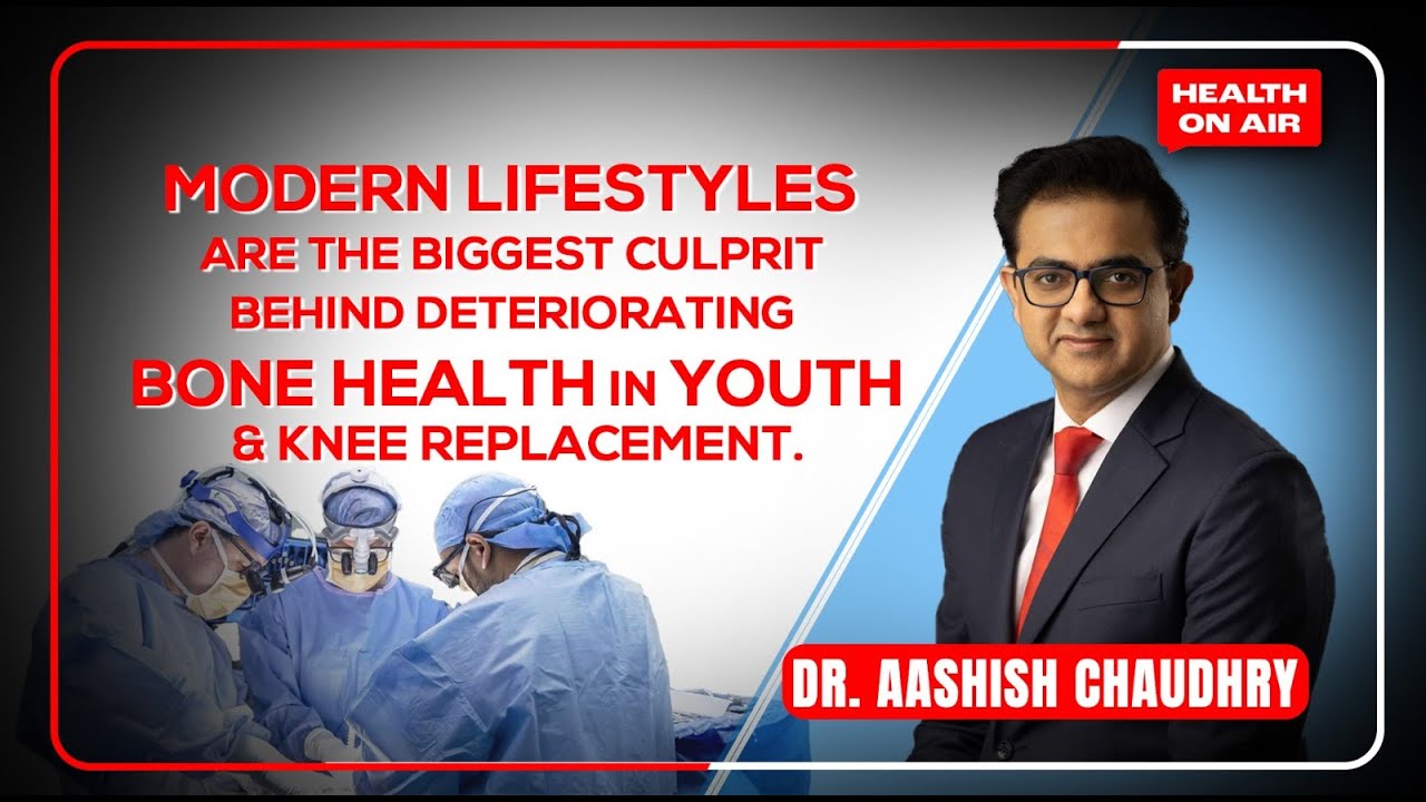 Modern lifestyles biggest culprit behind deteriorating bone health in youth, Dr Aashish Chaudhry HoA