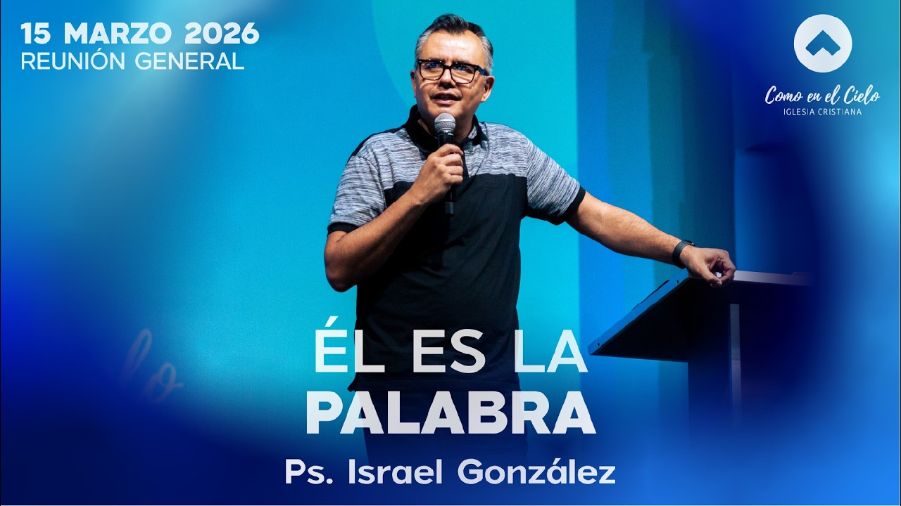 ÉL ES LA PALABRA | Ps. Israel González  | REUNIÓN GENERAL | 15 marzo 2026