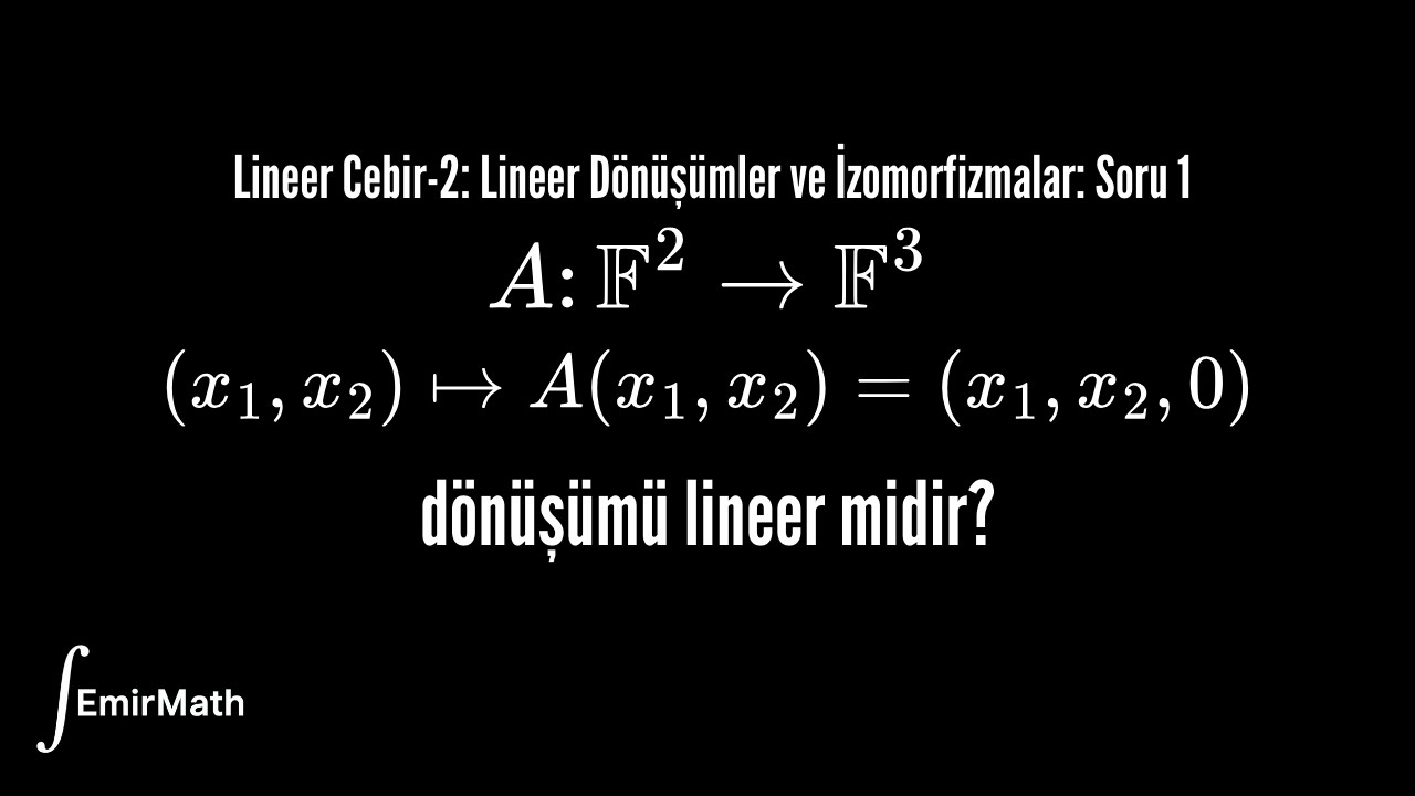 Lineer Dönüşümler ve İzomorfizmalar Soru Çözümü 1 | Lineer Cebir - 2