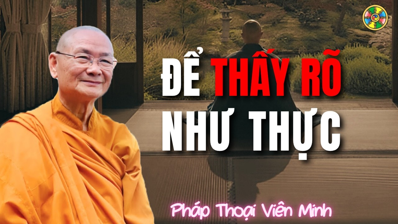 Để Thấy Rõ Như Thực – Một Niệm Sai, Vạn Kiếp Lầm | Pháp Thoại Viên Minh
