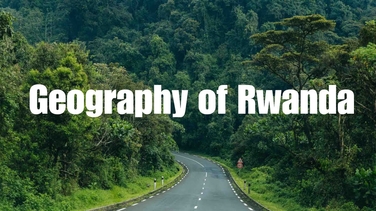 WHAT YOU KNOW ABOUT THE GEOGRAPHY OF RWANDA/Geography of Rwanda
