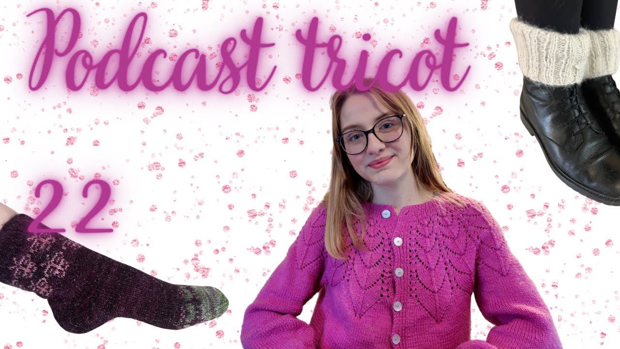 Podcast tricot 22 : chaussettes solitaire et tricot généreux 