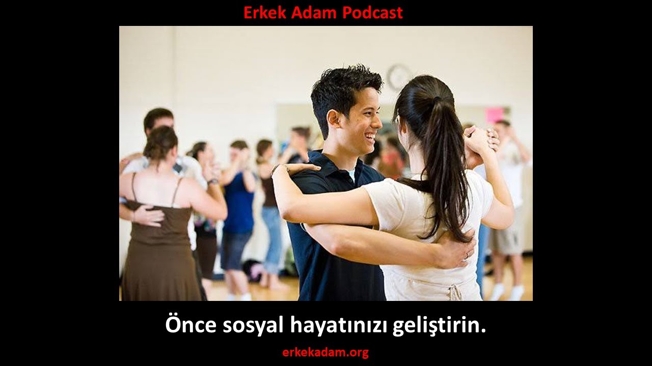 Önce sosyal hayatınızı geliştirin.