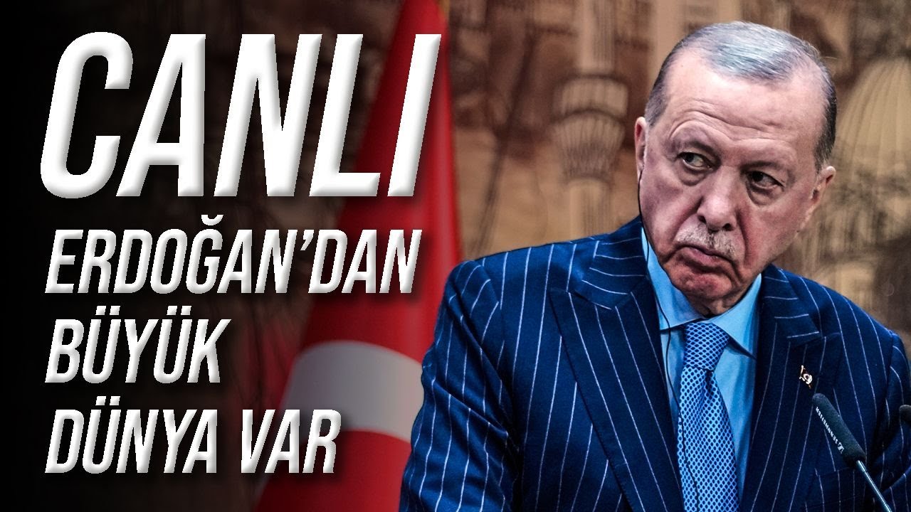 CANLI / Erdoğan'dan Büyük Dünya Var