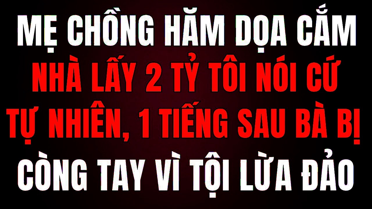 Mẹ Chồng Hăm Dọa Cắm Sổ Lấy 2 Tỷ — Không Ngờ 1 Tiếng Sau Chính Bà Bị Còng Tay