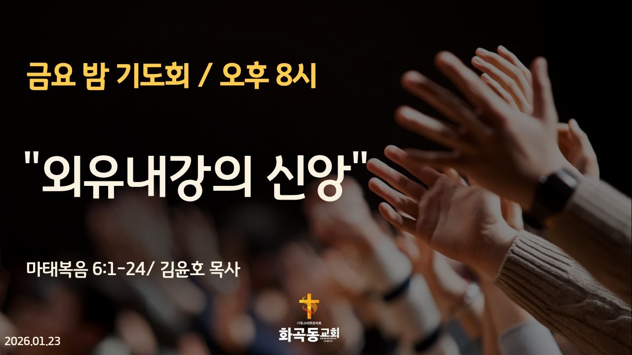 화곡동교회* (금요일)기도회 / "외유내강의 신앙" _ 마태복음 6:1-24/ 김윤호 목사