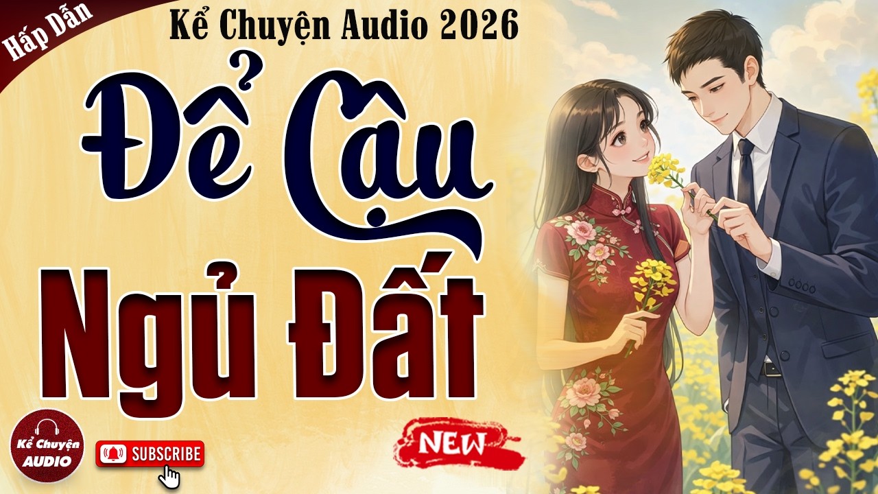 Chuyện Hào Môn Thế Gia: ĐỂ CẬU NGỦ ĐẤT - Kể Chuyện Audio Cậu Mợ 2026