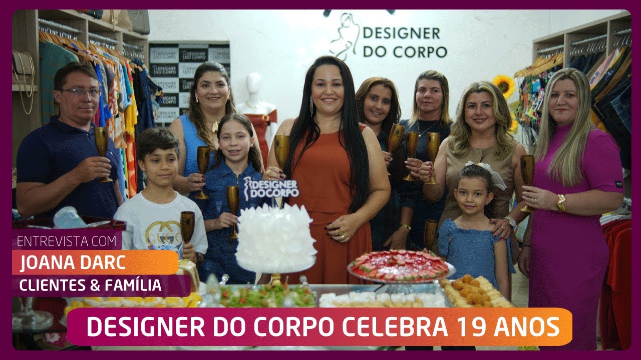 19 ANOS DA DESIGNER DO CORPO! COM JOANA DARC, CLIENTES E FAMÍLIA