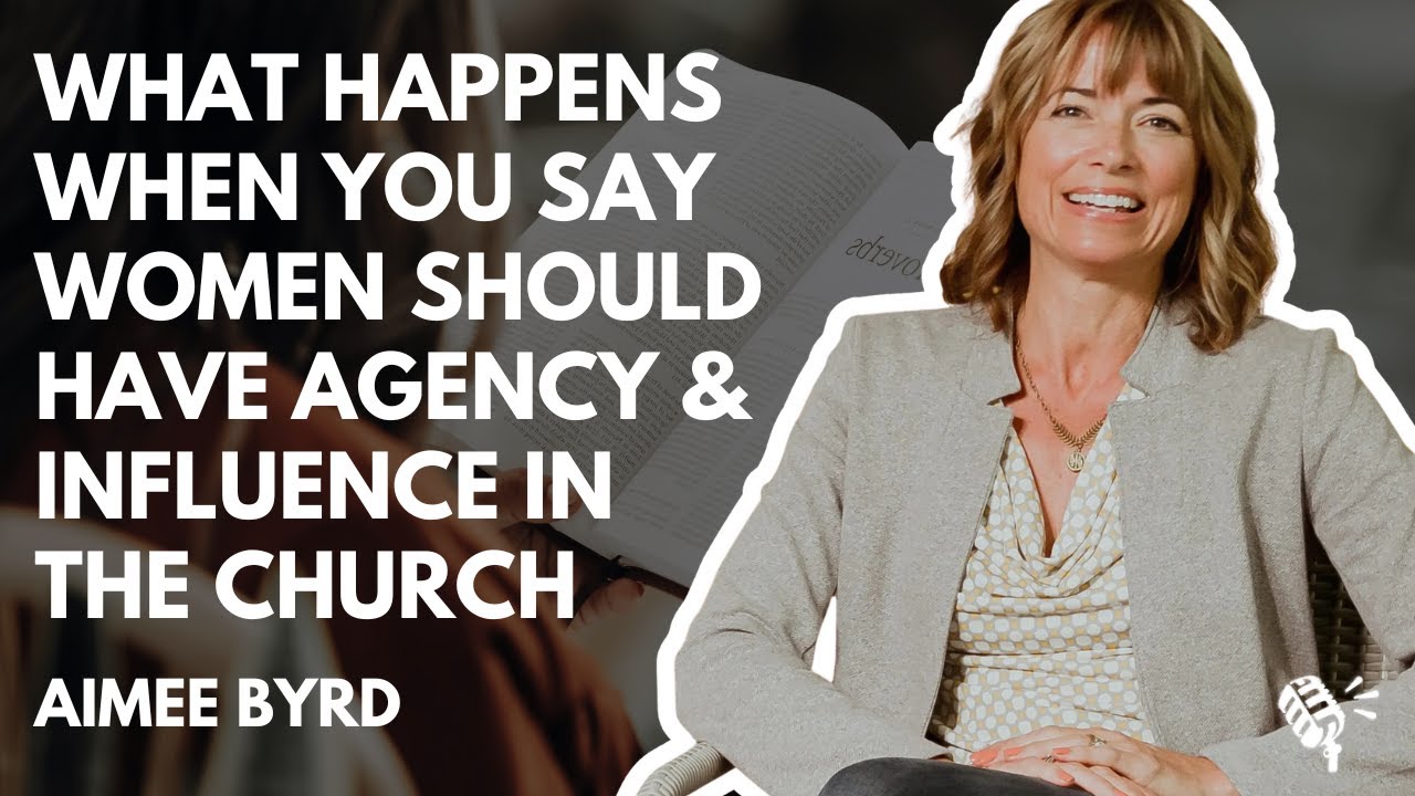 What Happens When You Say Women Should Have Agency and Influence in the Church: Aimee Byrd
