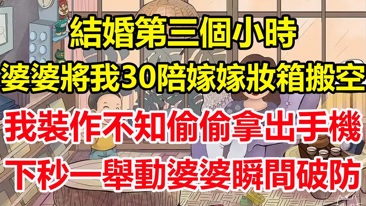 結婚第三個小時，婆婆將我30陪嫁嫁妝箱搬空，我裝作不知偷偷拿出手機，下秒一舉動婆婆瞬間破防！#心寄奇旅#為人處世#生活經驗#情感#故事#彩礼#花開富貴#深夜淺讀