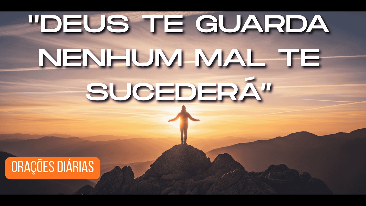 ORAÇÃO DA MANHÃ DE HOJE: DEUS BLINDARÁ SUA CASA E SEUS CAMINHOS.