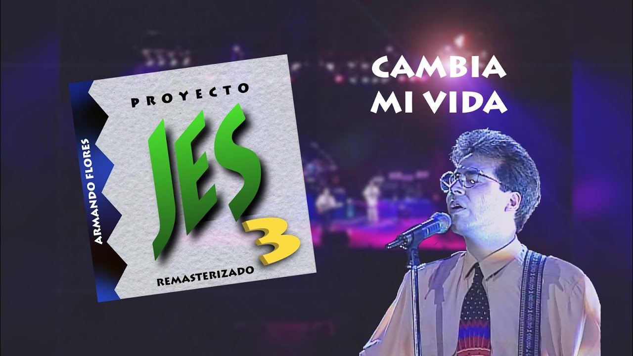 Cambia Mi Vida| Proyecto Jes 3 - Remasterizado | Armando Flores