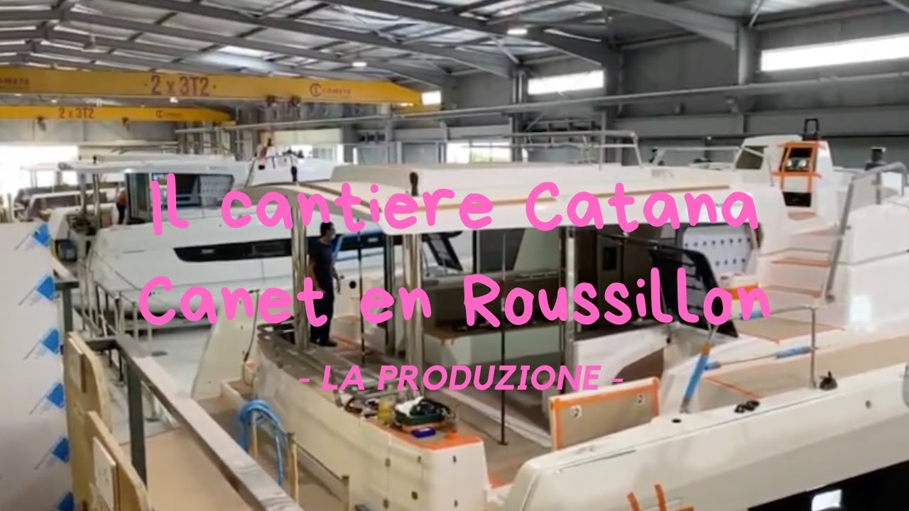 Come nasce un catamarano - scopriamo il cantiere Catana a Canet en Roussillon
