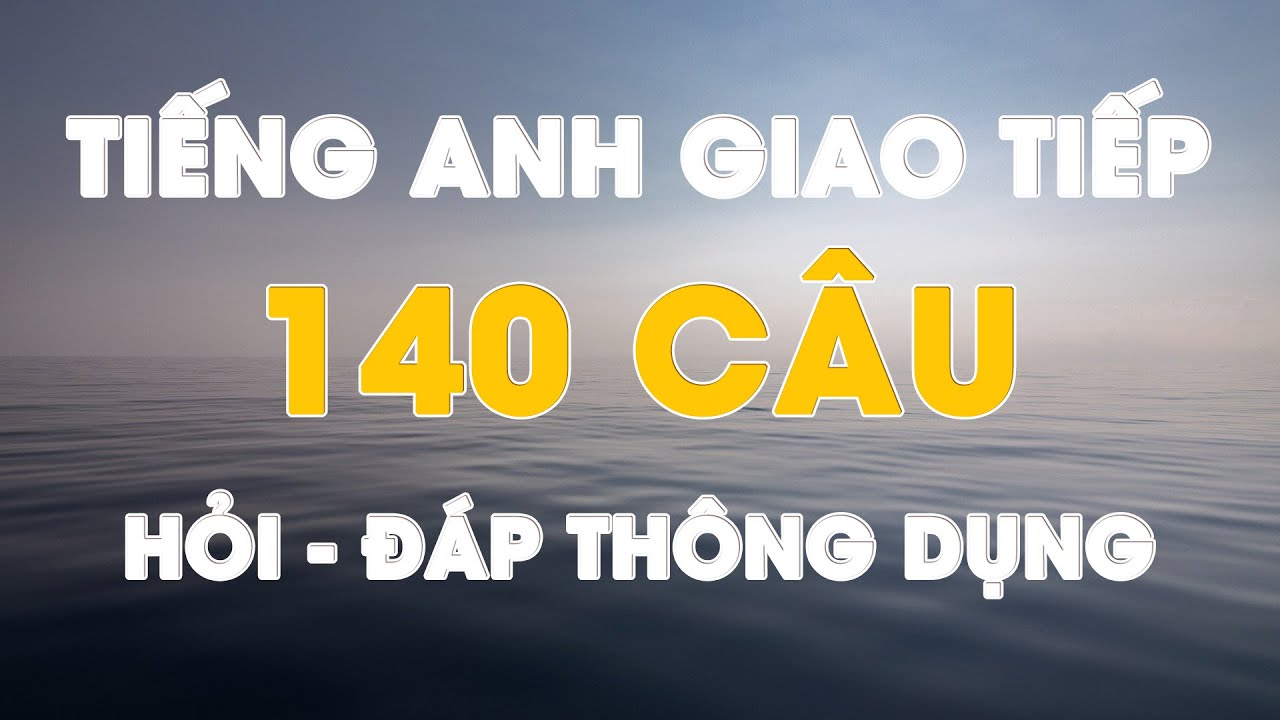 Tiếng anh giao tiếp 140 câu hỏi đáp thông dụng