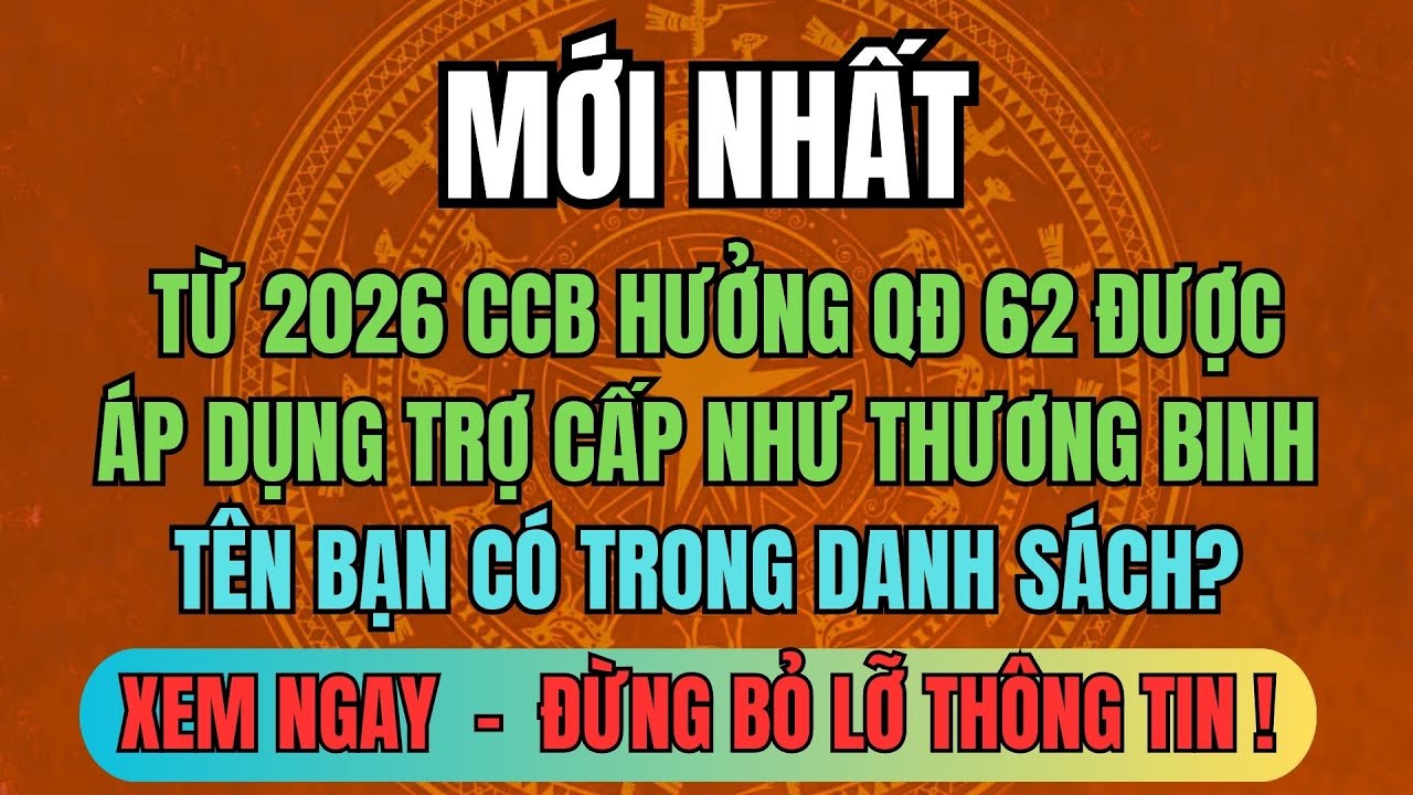 MỚI NHẤT: Từ 2026 CCB Hưởng QĐ 62 Được Áp Dụng Trợ Cấp Như Thương Binh – Tên Bạn Có Trong Danh Sách?