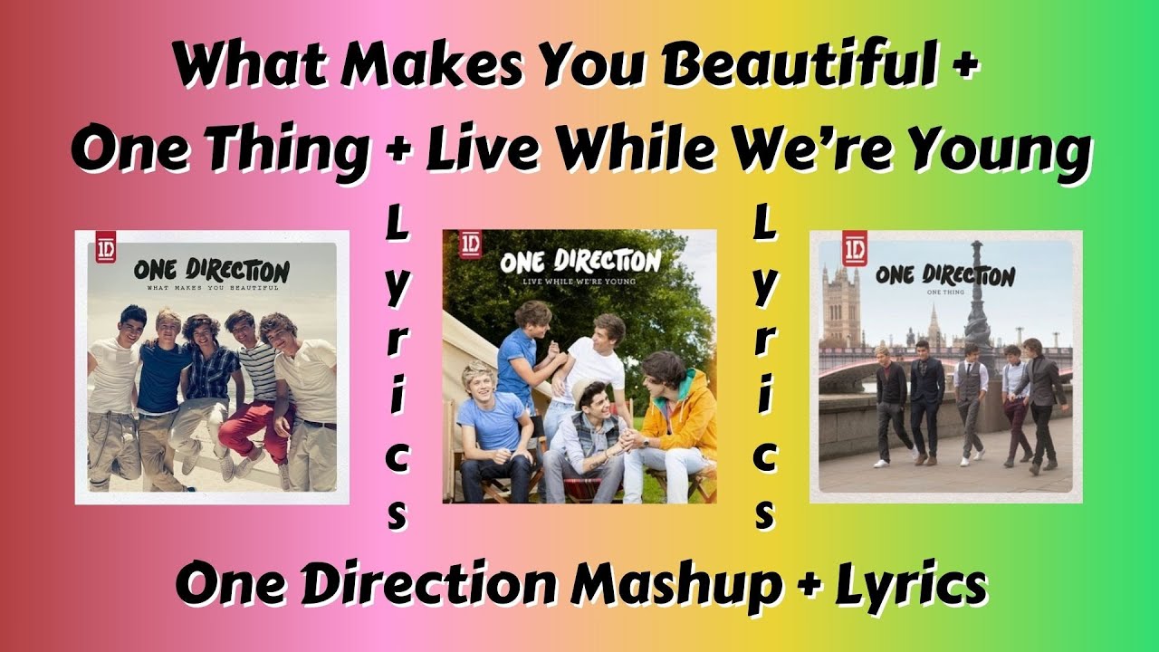 What Makes You Beautiful + One Thing + Live While We're Young Lyrics - One Direction Mashup
