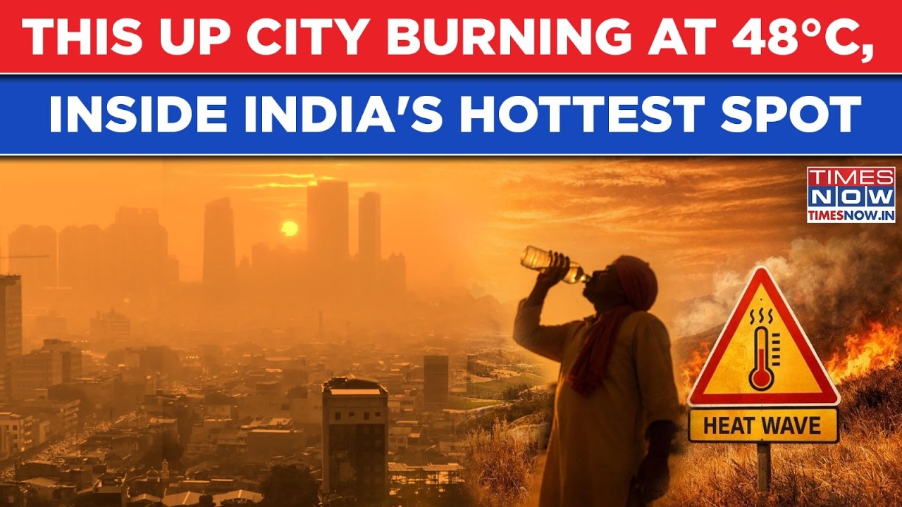 Scary Heatwave In India: This UP City Burning At 48&deg;C, Inside Hottest Spot Right Now