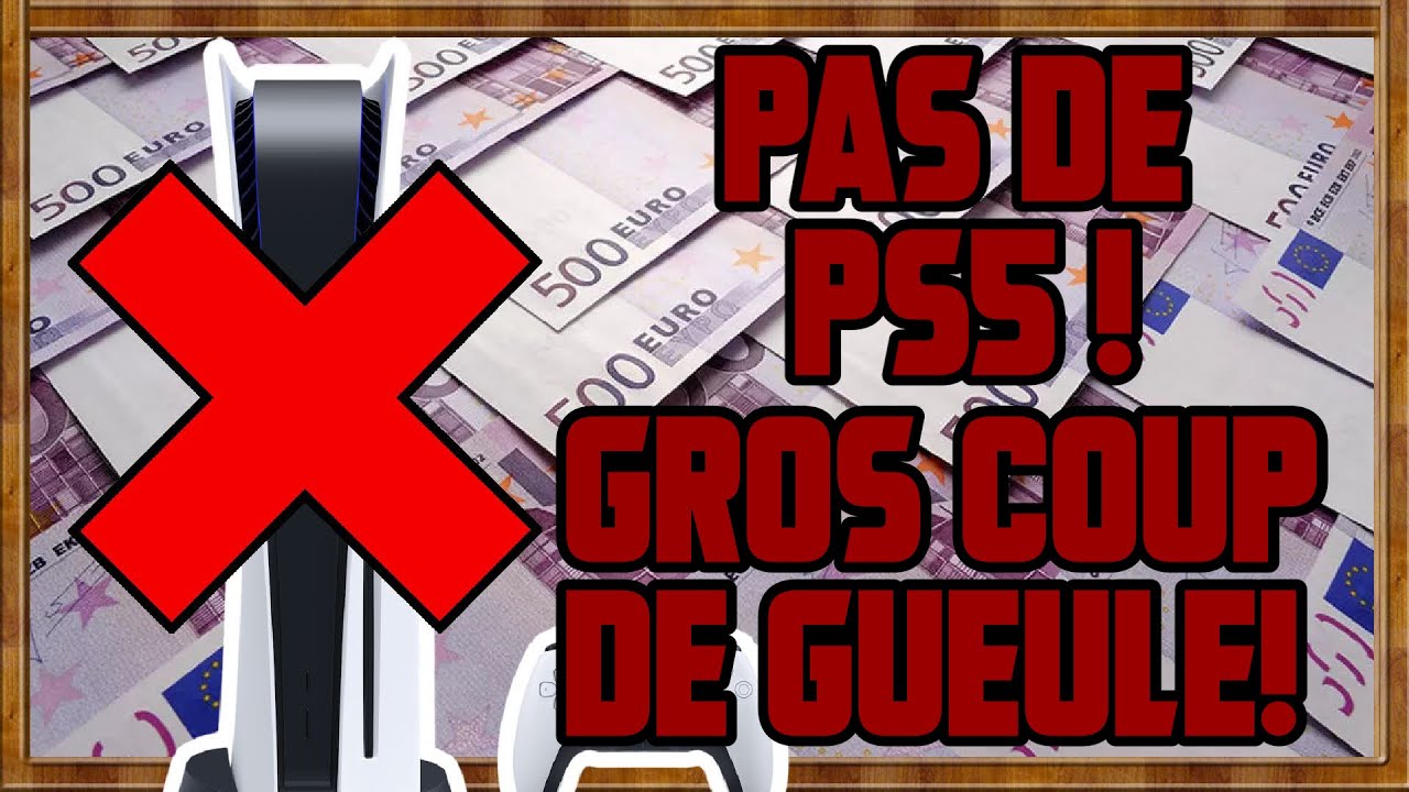 Pas de PS5! On c'est bien fait b**sé!