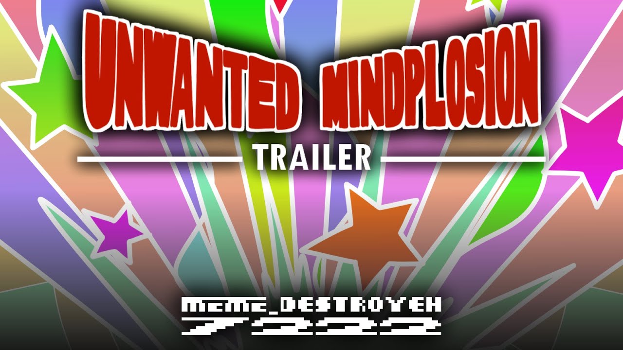 MEME_DESTROYEH7222 - UNWANTED MINDPLOSION (TRAILER)