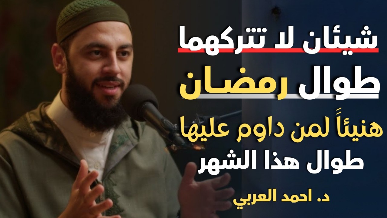 شيئان لاتتركهما طوال رمضان هنيئاً لمن داوم عليهما طوال هذا الشهر المبارك د . أحمد العربي
