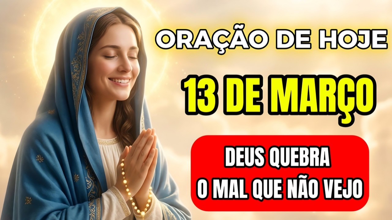 ORAÇÃO DE HOJE PODEROSA (13 DE MARÇO) REZE COMIGO