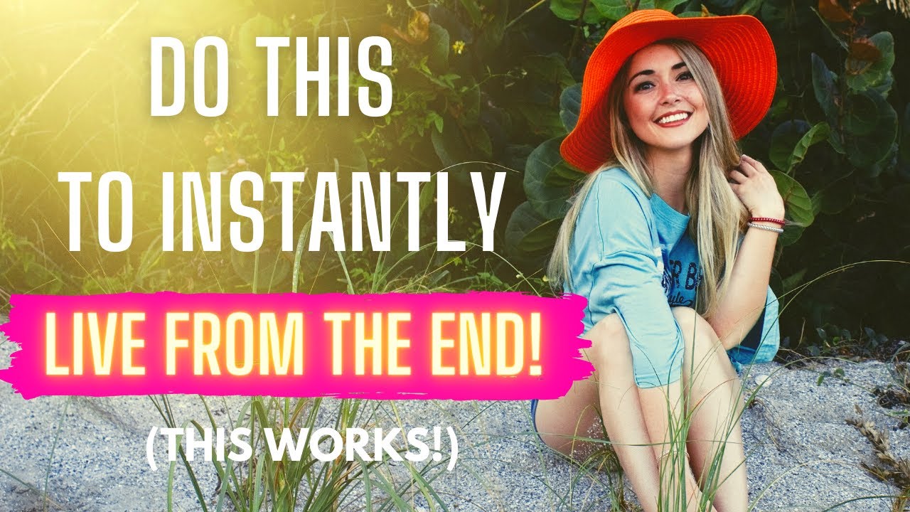 How To Instantly Live In The End To Manifest Your Desire