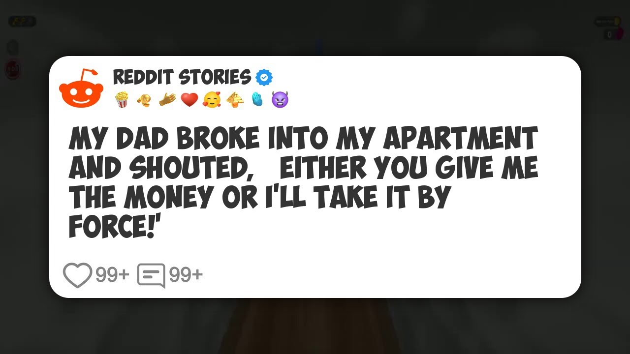 My Dad Broke Into My Apartment and Shouted, ‘Either You Give Me the Money or I’ll Take It #reddit 