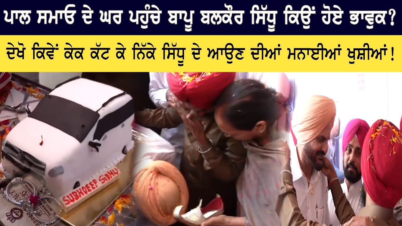 ਪਾਲ ਸਮਾਓ ਦੇ ਘਰ ਪਹੁੰਚੇ ਬਾਪੂ ਬਲਕੌਰ ਸਿੱਧੂ ਕਿਉਂ ਹੋਏ ਭਾਵੁਕ ?, ਦੇਖੋ ਕਿਵੇਂ ਕੇਕ ਕੱਟ ਕੇ ਨਿੱਕੇ ਸਿੱਧੂ ਦੇ ਆਉਣ...