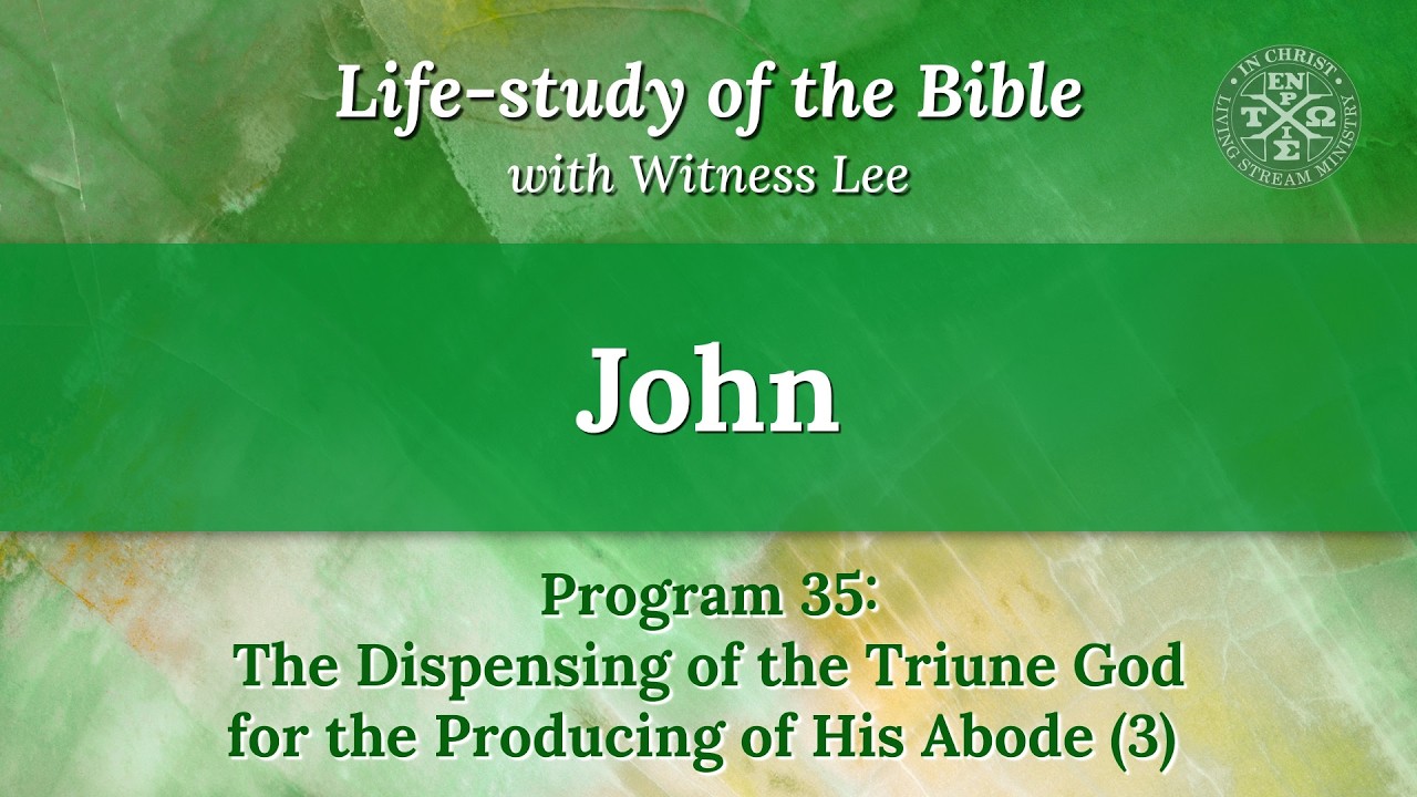 Program 35: The Dispensing of the Triune God for the Producing of His Abode (3)