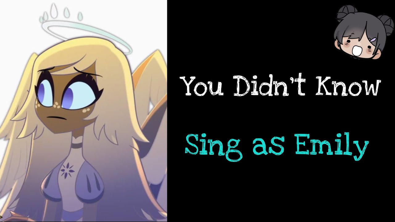 “You Didn’t Know” but you’re Emily! (Emmy! E? Whatever you want HAH-)