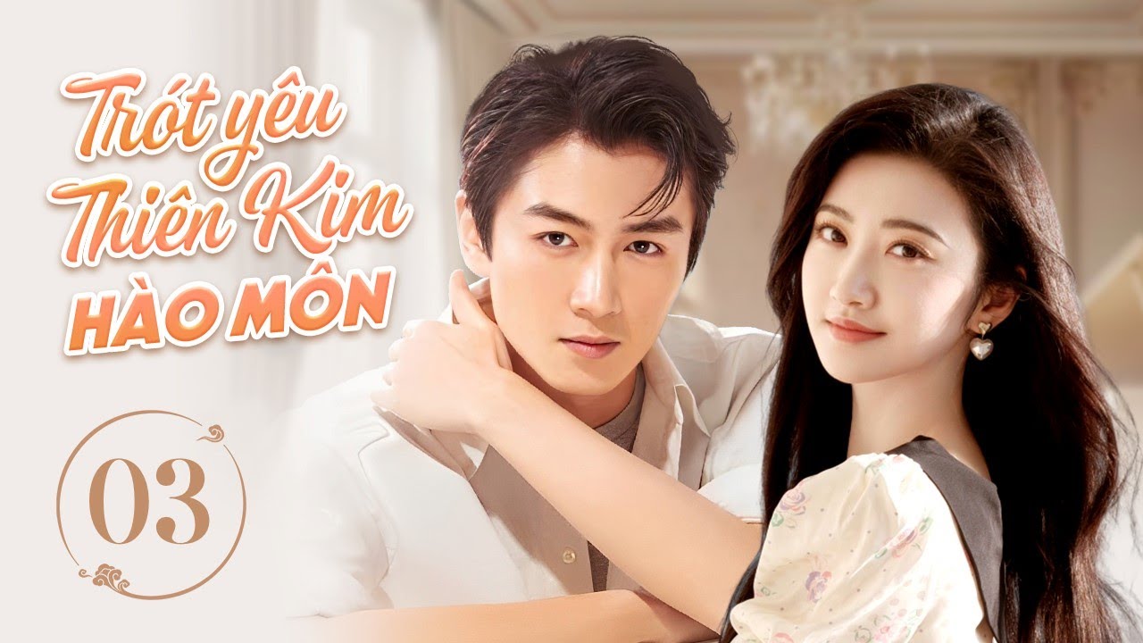 TRÓT YÊU THIÊN KIM HÀO MÔN - Tập 03 | Phim Ngôn Tình Cực Hấp Dẫn 2024 | Trần Hiểu, Cảnh Điềm
