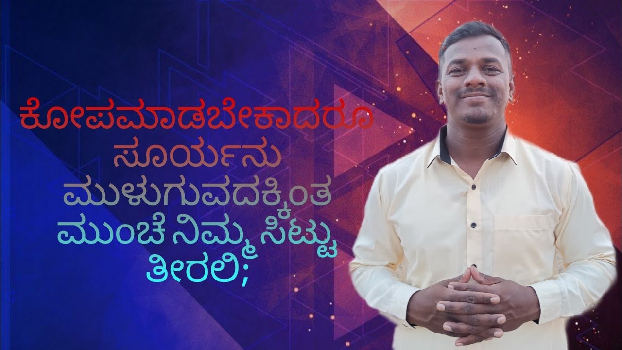 ಕೋಪಮಾಡಬೇಕಾದರೂ ; ಸೂರ್ಯನು ಮುಳುಗುವದಕ್ಕಿಂತ ಮುಂಚೆ ನಿಮ್ಮ ಸಿಟ್ಟು ತೀರಲಿ;  || Ps Munna mark 