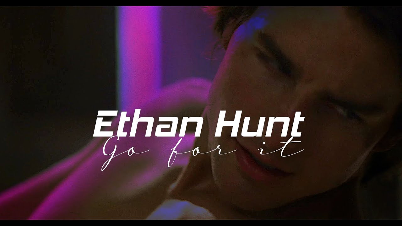 Ethan Hunt / Go for it / Mission Impossible