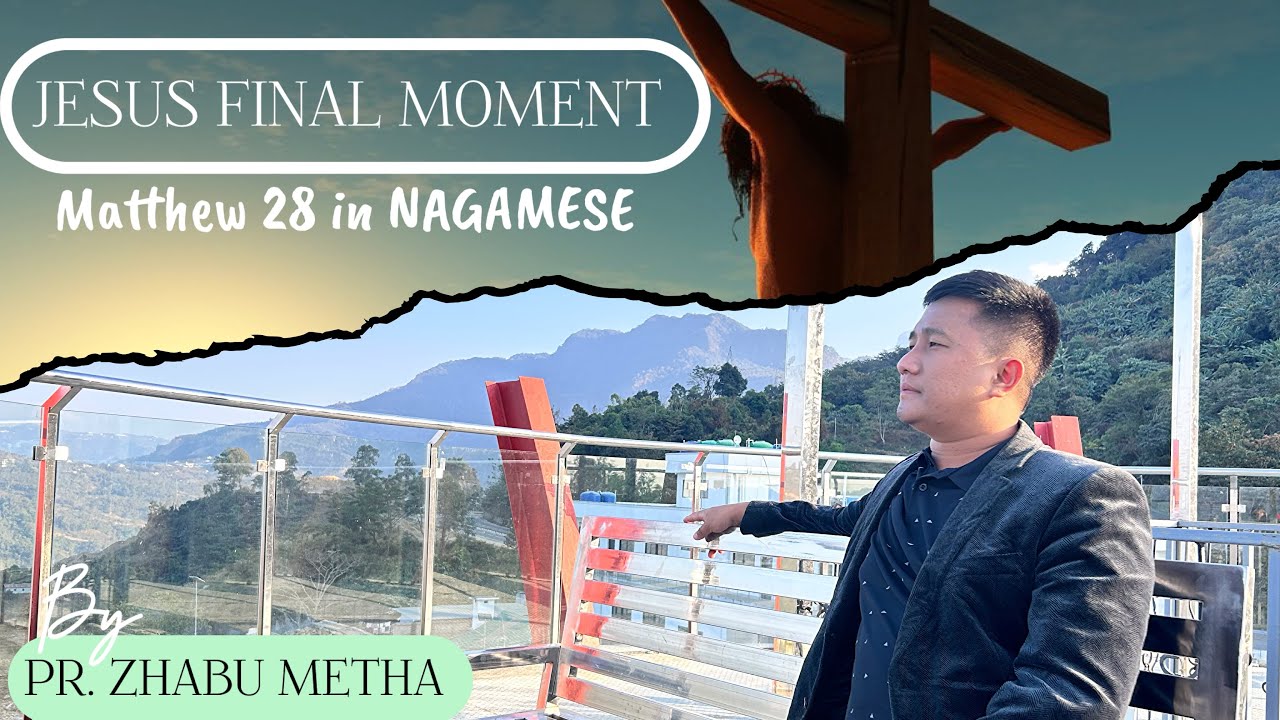 Jesus Final Moment in Nagamese | Matthew 28 | Pr. Zhabu Metha 