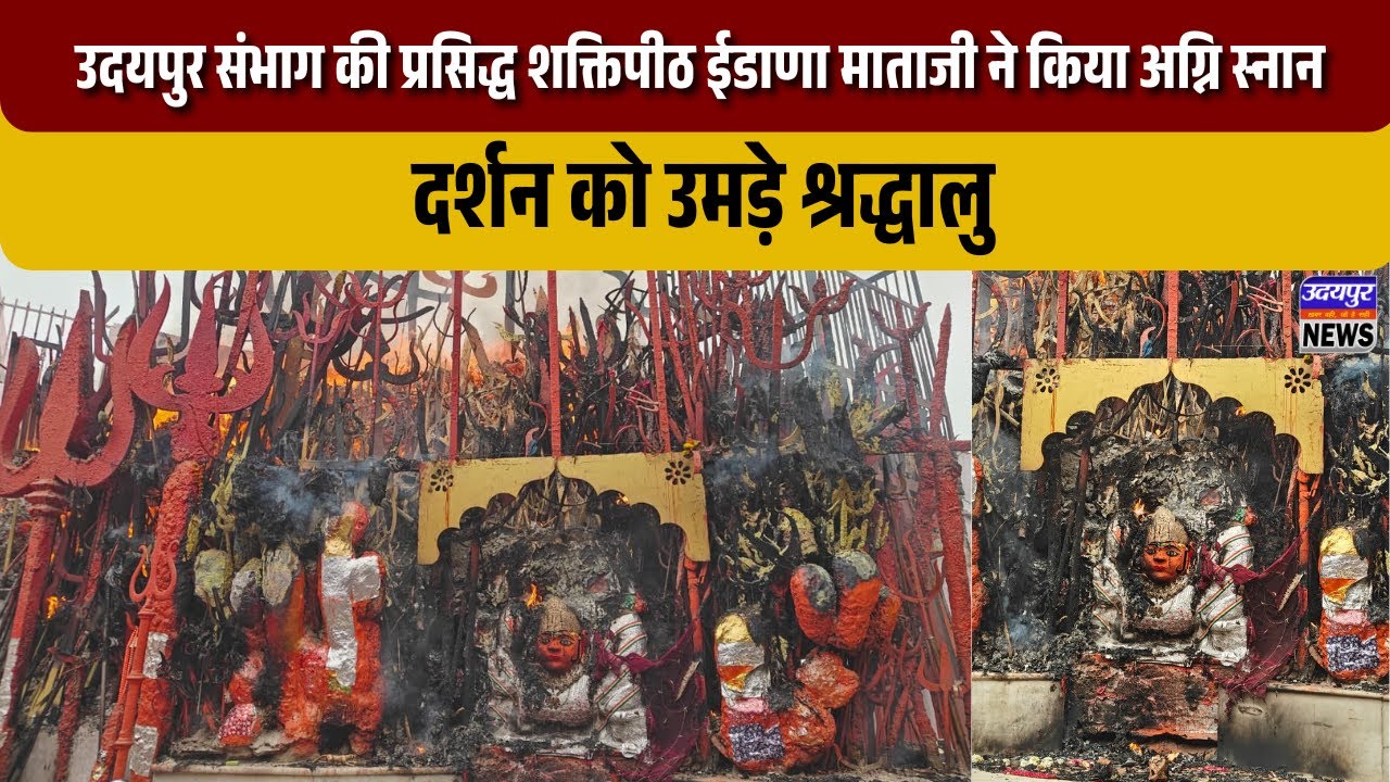 उदयपुर संभाग की प्रसिद्ध शक्तिपीठ ईडाणा माताजी ने किया अग्नि स्नान, दर्शन को उमड़े श्रद्धालु